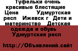 Туфельки очень красивые блестящие › Цена ­ 300 - Удмуртская респ., Ижевск г. Дети и материнство » Детская одежда и обувь   . Удмуртская респ.